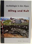 Archäologie in den Alpen. Alltag und Kult